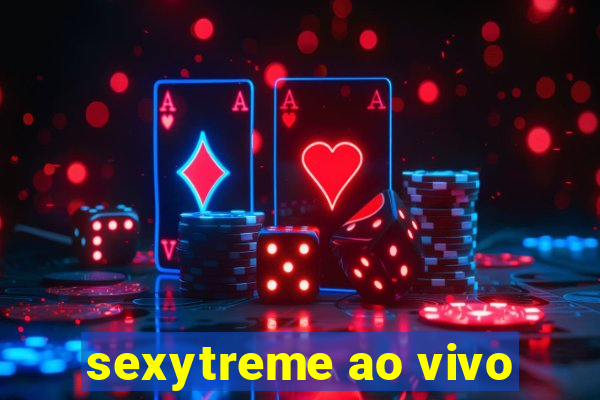 sexytreme ao vivo